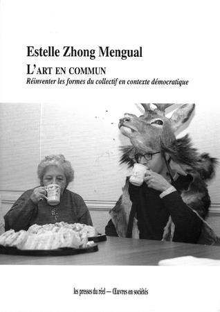 L'art en commun: Réinventer les formes du collectif en contexte démocratique, Estelle Zhong Mengual (2019)
